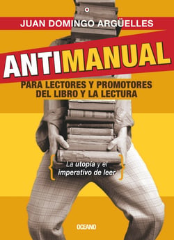 Antimanual para lectores y promotores del libro y la lectura - La utopía y el imperativo de leer