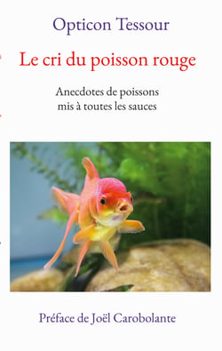 Le cri du poisson rouge - Anecdotes de poissons mis à toutes les sauces