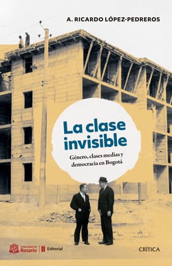 La clase invisible - Género, clases medias y democracia en Bogotá