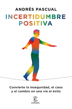 Incertidumbre positiva - Convierte la inseguridad, el caos y el cambio en una vía al éxito