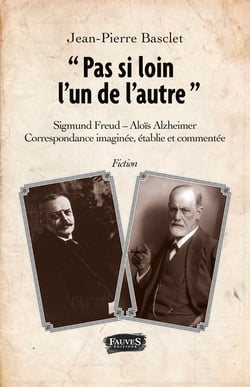 "Pas si loin l'un de l'autre" - Sigmund Freud - Alois Alzheimer - Correspondance imaginée, établie et commentée