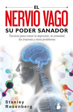El nervio vago. Su poder sanador - Técnicas para tratar la depresión, la ansiedad, los traumas y otros problemas
