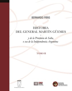 Historia del General Martín Güemes... Tomo II - y de la Provincia de Salta, o sea de la Independencia Argentina