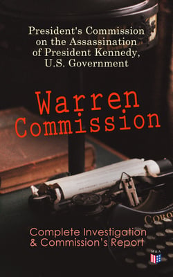 Warren Commission: Complete Investigation &amp; Commission's Report - 552 Testimonies Regarding All the Circumstances of JFK's Assassination