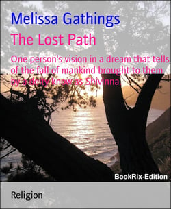 The Lost Path - One person's vision in a dream that tells of the fall of mankind brought to them by a deity know as Shivinna.
