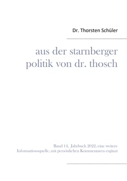 Aus der Starnberger Politik von Dr. Thosch - Band 14, Jahrbuch 2022, eine weitere Informationsquelle, mit persönlichen Kommentaren ergänzt