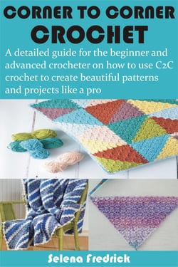 Corner to Corner Crochet - A detailed guide for the beginner and advanced crocheter on how to use C2C crochet to create beautiful patterns and proj