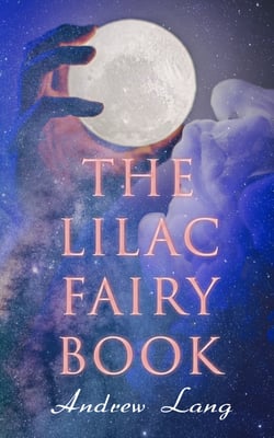 The Lilac Fairy Book - 33 Enchanted Tales &amp; Fairy Stories