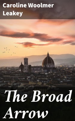 The Broad Arrow - Being Passages From the History of Maida Gwynnham, a Lifer