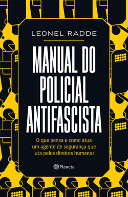 Manual do policial antifascista - O que pensa e como atua um agente de segurança que luta pelos direitos humanos