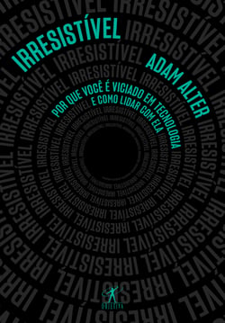 Irresistível - Por que você é viciado em tecnologia e como lidar com ela