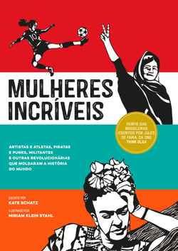 Mulheres incríveis - Artistas e atletas, piratas e punks, militantes e outras revolucionárias que moldaram a história do mundo