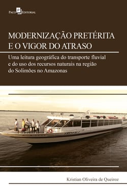 Modernização pretérita e o vigor do atraso - Uma leitura geográfica do transporte fluvial e do uso dos recursos naturais na região do Solimões no Amazonas