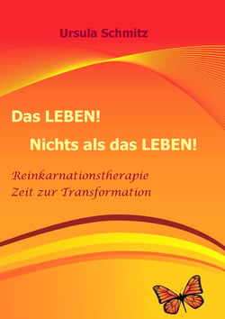 Das Leben! Nichts als das Leben! - Reinkarnationstherapie - Zeit zur Transformation