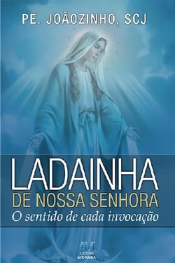 Ladainha de Nossa Senhora - O sentido de cada invocação