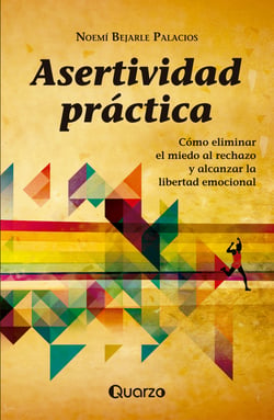 Asertividad práctica - Cómo eliminar el miedo al rechazo y alcanzar la libertad emocional