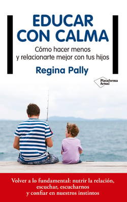 Educar con calma - Cómo hacer menos y relacionarte mejor con tus hijos