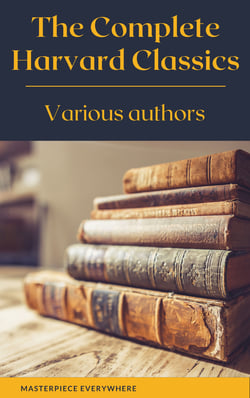 The Complete Harvard Classics 2021 Edition - ALL 71 Volumes - The Five Foot Shelf &amp; The Shelf of Fiction: The Famous Anthology of the Greatest Works of World Literature