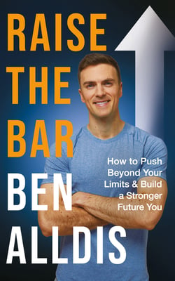 Raise The Bar - How to Push Beyond Your Limits and Build a Stronger Future You