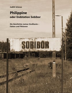 Philippine oder Endstation Sobibor - Die Geschichte meiner Großtante - Fakten und Fiktionen