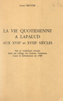 La vie quotidienne à Lapalud aux XVIIe et XVIIIe siècles - Vie et traditions rurales dans un village du Comtat Venaissin avant la révolution de 1789
