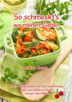 So schmeckt's aus meinem Garten - Koch- und Backideen  mit Obst und Gemüse, Tipps zum Anbau im Garten und auf dem Balkon