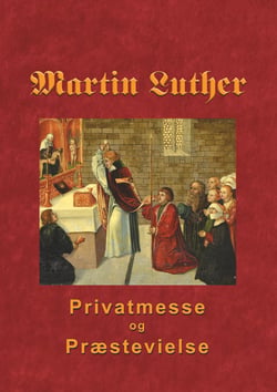 Martin Luther - Privatmesse og præstevielse - Om privatmesse og præstevielse 1533