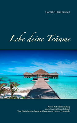 Lebe deine Träume - Was ist Networkmarketing und wie erreicht man Erfolge?