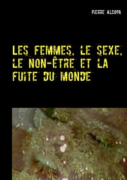 Les femmes, le sexe, le non-être et la fuite du monde - Un roman sauvage