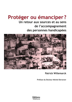 Protéger ou émanciper ? - Un retour aux sources et au sens de l'accompagnement des personnes handicapées