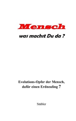 Mensch was machst Du da? - Evolutions - Opfer der Mensch, dafür ein Erdneuling?