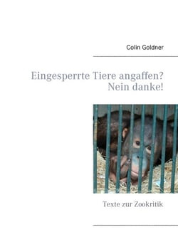 Eingesperrte Tiere angaffen? Nein danke! - Texte zur Zookritik