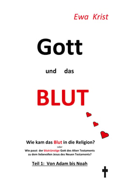 Gott und das Blut - Wie kam das Blut in die Religion?  Oder wie passt der blutrünstige Gott des Alten Testaments zu dem liebevollen Vater des neuen Testaments?