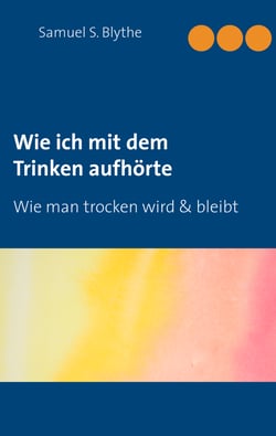 Wie ich mit dem Trinken aufhörte - Wie man trocken wird und bleibt