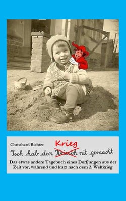 Isch hab den Krieg nit gemacht - Das etwas andere Tagebuch eines Dorfjungen aus der Zeit vor, während und kurz nach dem 2. Weltkrieg