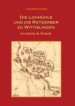 Die Lohmühle und die Rotgerber zu Wittislingen - Geschichte &amp; Technik