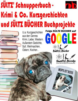 Sültz' Schnupperbuch - Krimi &amp; Co. Kurzgeschichten und Sültz Bücher Buchprojekte - ... inkl. Liebe, Krimi, Western, SciFi, Vorlesegeschichten, Paranormale Phänomene, Horror, Kochen, Gedichte, Sylt, Weihnachten, Ostern, Geschichte der Compact Casset...