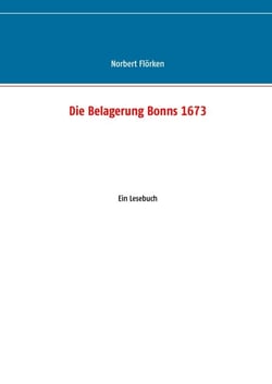 Die Belagerung Bonns 1673 - Ein Lesebuch