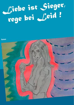 Liebe ist Sieger, rege bei Leid ! - Roman