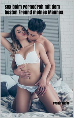 Sex beim Pornodreh mit dem besten Freund meines Mannes - Erotik Roman