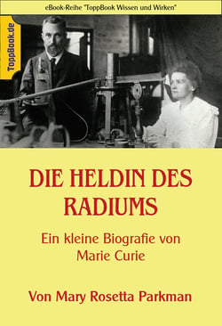 Die Heldin des Radiums - Eine kleine Biografie von Marie Curie
