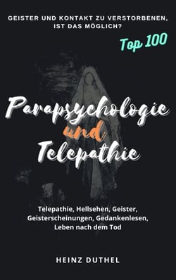PARAPSYCHOLOGIE UND TELEPATHIE - Telepathie, Hellsehen, Geister, Geisterscheinungen, Gedanken-lesen, Leben nach dem Tod