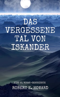 Das vergessene Tal von Iskander - Eine El Borak-Story vom Autor der Conan-Saga