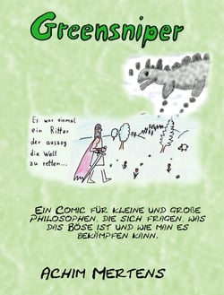 Greensniper - Ein Ritter der auszog die Welt zu retten - Ein Comic für kleine und große Philosophen, die sich fragen, was das Böse ist und wie man es bekämpfen kann.