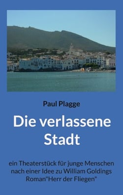 Die verlassene Stadt - ein Theaterstück für junge Menschen nach einer Idee zu William Goldings Roman"Herr der Fliegen"
