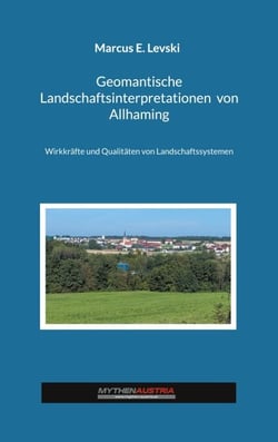 Geomantische Landschaftsinterpretationen von Allhaming - Wirkkräfte und Qualitäten von Landschaftssystemen