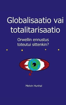 Globalisaatio vai totalitarisaatio - Orwellin ennustus toteutui sittenkin