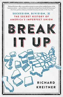 Break It Up - Secession, Division, and the Secret History of America's Imperfect Union