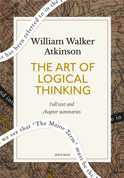 The Art of Logical Thinking: A Quick Read edition - Or, The Laws of Reasoning