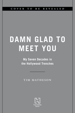 Damn Glad to Meet You - My Seven Decades in the Hollywood Trenches